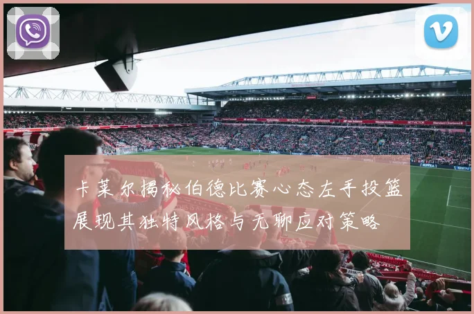 卡莱尔揭秘伯德比赛心态左手投篮展现其独特风格与无聊应对策略
