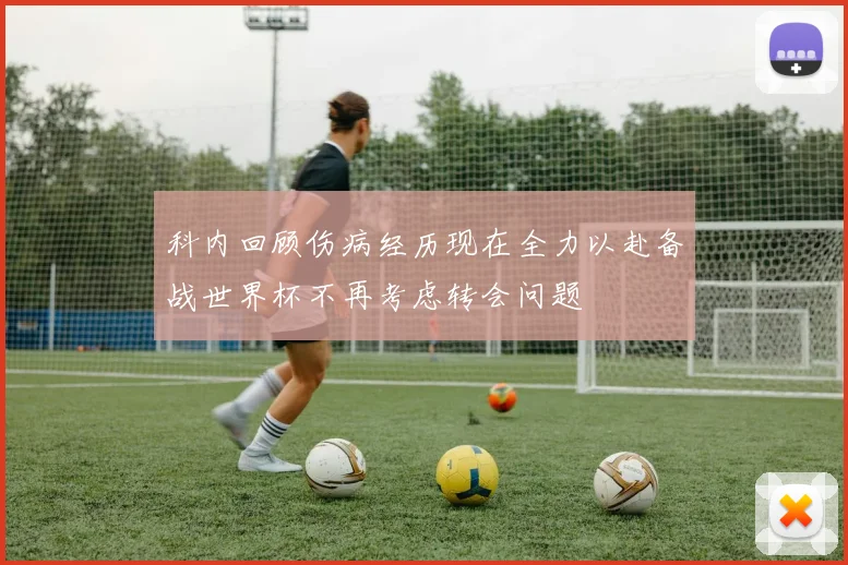 科内回顾伤病经历现在全力以赴备战世界杯不再考虑转会问题